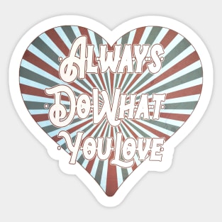 ALWAYS DO WHAT YOU LOVE Sticker